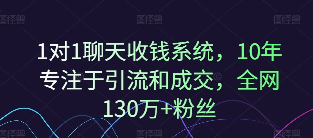 1对1聊天收钱系统，10年专注于引流和成交，全网130万+粉丝-179创客网