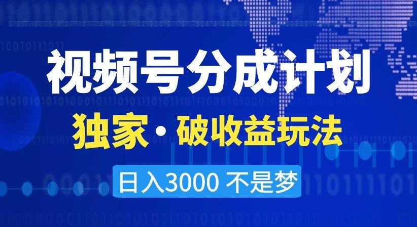 视频号分成计划，独家·破收益玩法，日入3000不是梦【揭秘】-179创客网