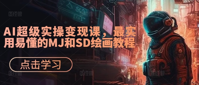 AI超级实操变现课，最实用易懂的MJ和SD绘画教程-179创客网