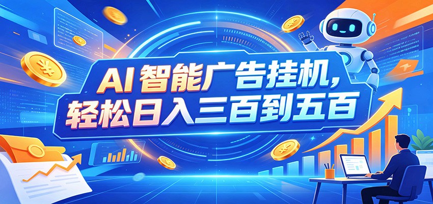AI智能广告挂机，24小时自动跑，日入300-500，新手零门槛-179创客网