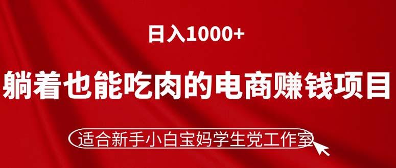 躺着也能吃肉的电商赚钱项目，日入1000+，适合新手小白宝妈学生党工作室-179创客网