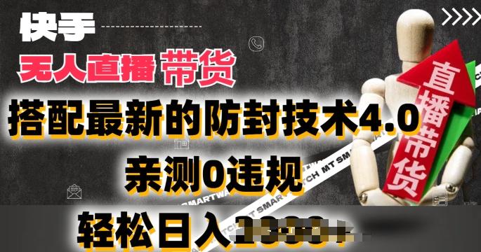 2024年快手无人直播卖货，搭配最新的防封技术4.0.亲测0违规，轻松日入2k【揭秘】-179创客网