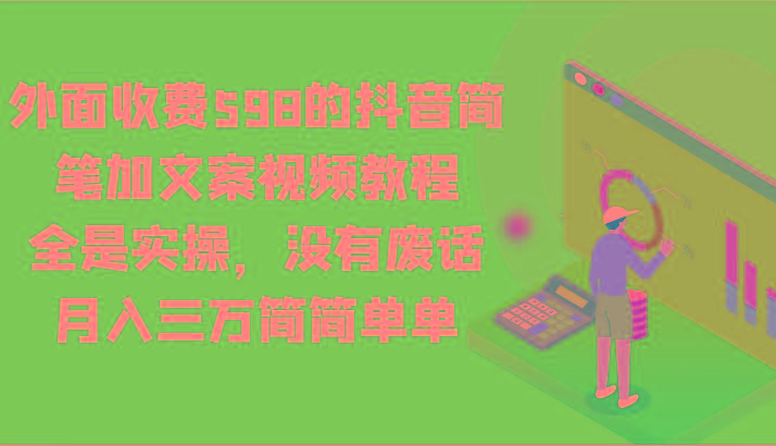 外面收费598的抖音简笔加文案视频教程，全是实操，没有废话，月入三万简简单单-179创客网