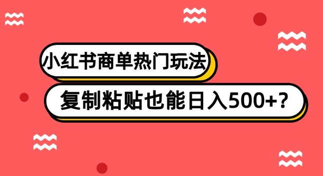 小红书商单热门玩法，复制粘贴也能日入500+-179创客网