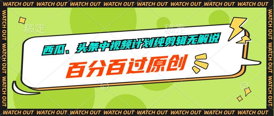 西瓜、头条中视频计划纯剪辑无解说，百分百过原创-179创客网