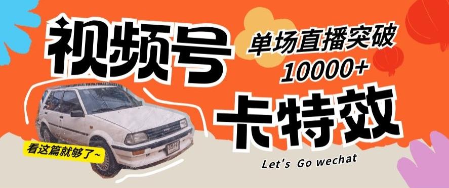视频号技术卡特效，学会直播单场爆10000+【揭秘】-179创客网