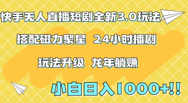 快手无人直播短剧全新玩法3.0，日入上千，小白一学就会，保姆式教学(附资料)【揭秘】-179创客网