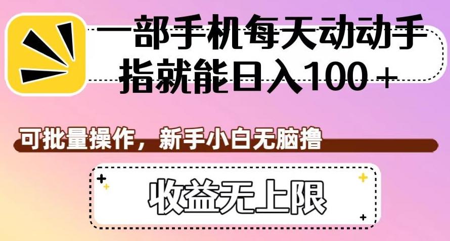 一部手机每天动动手指就能日入100+，可批量操作，新手小白无脑撸，收益无上限【揭秘】-179创客网