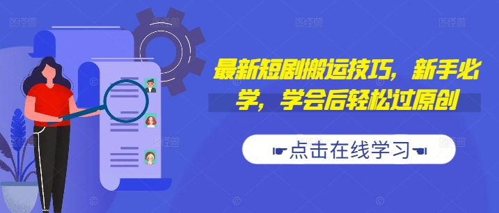 最新短剧搬运技巧，新手必学，学会后轻松过原创(抖音/快手搬运)-179创客网