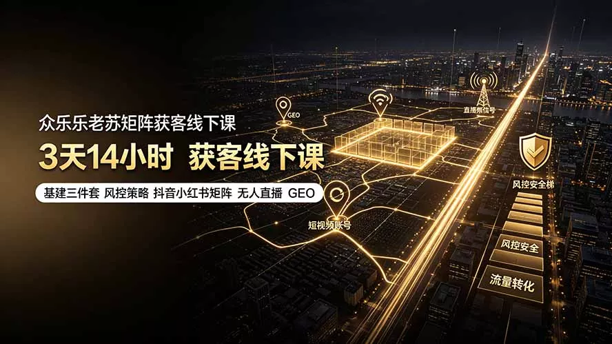 众乐乐老苏矩阵获客线下课：3天14小时×基建三件套×风控策略×抖音小红书矩阵×无人直播×GEO-179创客网