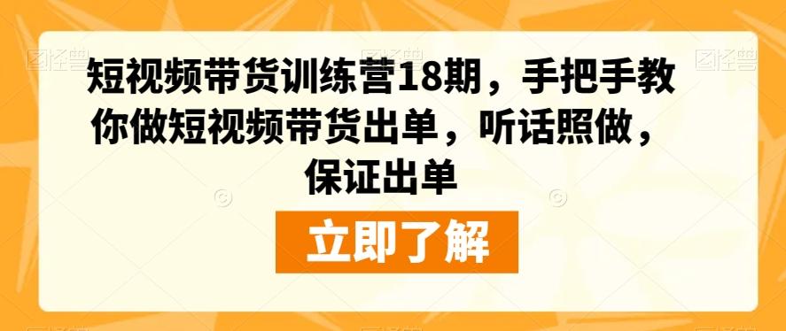 短视频带货训练营18期，手把手教你做短视频带货出单，听话照做，保证出单-179创客网