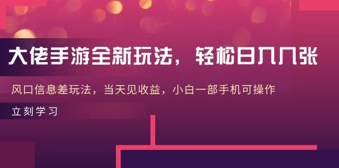 大佬手游全新玩法，轻松日入几张，风口信息差玩法，当天见收益，小白一…-179创客网
