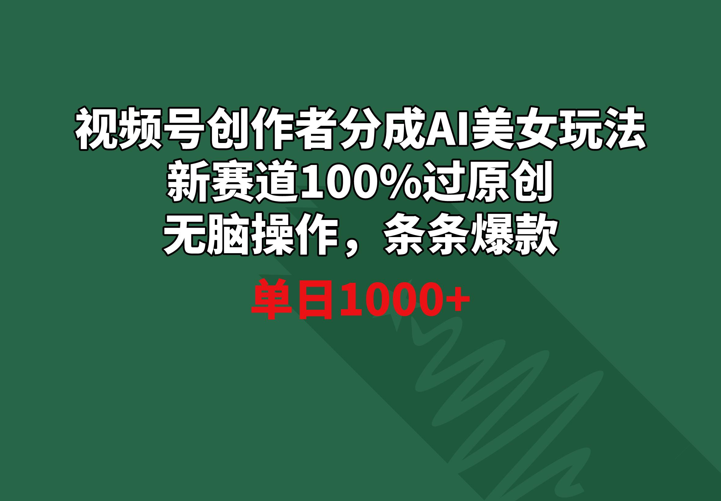 视频号创作者分成AI美女玩法 新赛道100%过原创无脑操作 条条爆款 单日1000+-179创客网