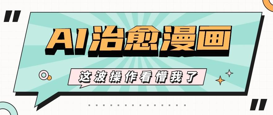 AI国风治愈漫画文案玩法，条条都是爆款，1个作品收益500+【视频+软件】-179创客网