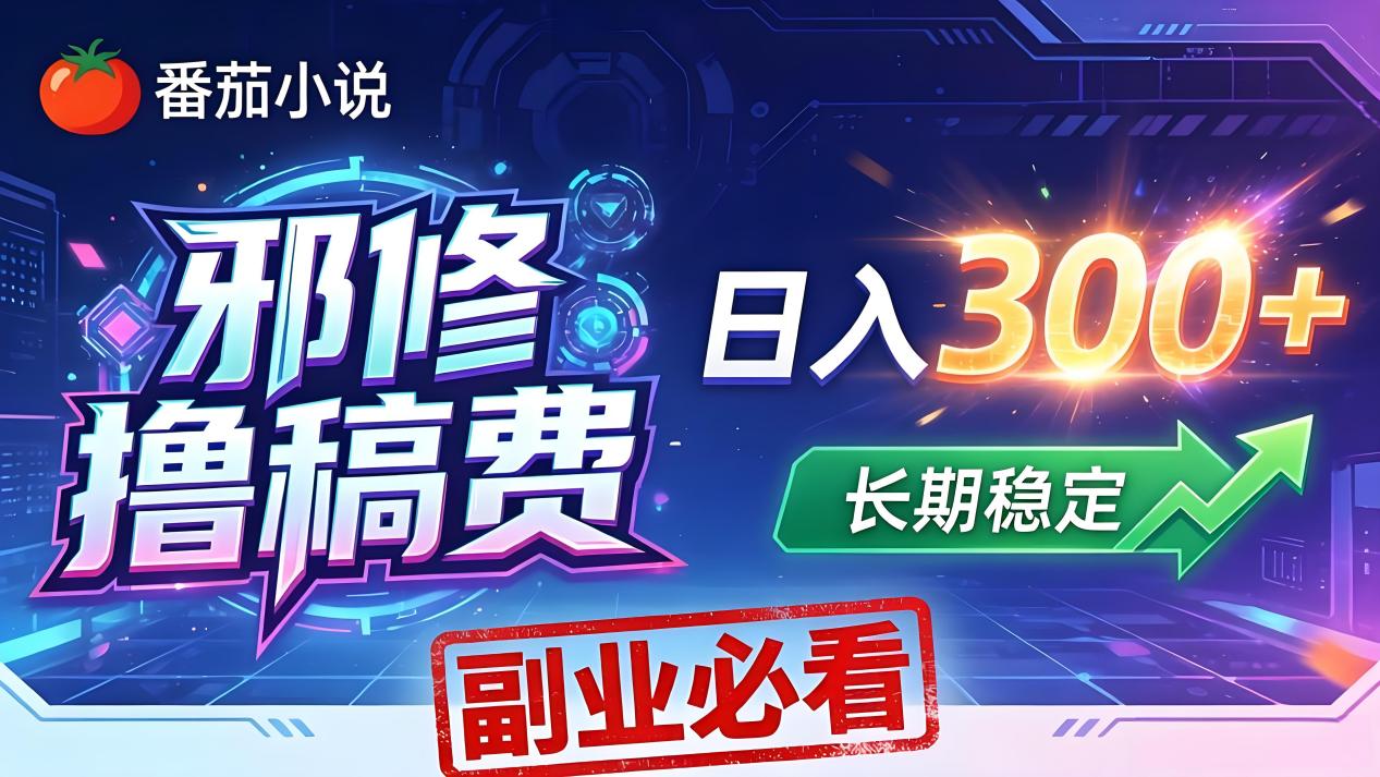 番茄邪修撸稿费，日入300+，每天 20 分钟！0 门槛躺赚，小白副业首选！-179创客网