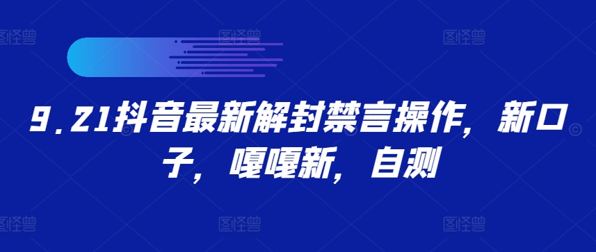 9.21抖音最新解封禁言操作，新口子，嘎嘎新，自测-179创客网