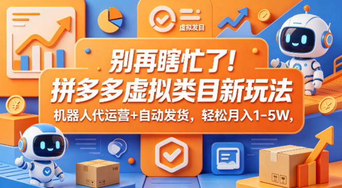 别再瞎忙了！拼多多虚拟类目新玩法，机器人代运营+自动发货，轻松月入1-5W【揭秘】-179创客网