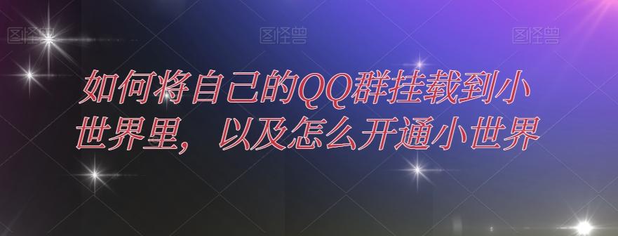 如何将自己的QQ群挂载到小世界里，以及怎么开通小世界-179创客网