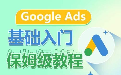 Google Ads基础入门保姆级教程，​系统拆解广告形式，关键词的商业认知，谷歌广告结构-179创客网