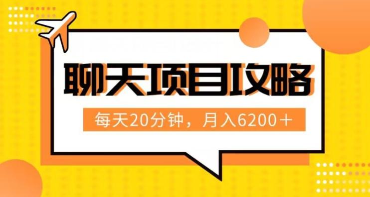 聊天项目最新玩法，每天20分钟，月入6200＋，附详细实操流程解析（六节课）【揭秘】-179创客网