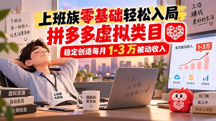 上班族零基础轻松入局，拼多多虚拟类目，稳定创造每月 1-3 万被动收入-179创客网
