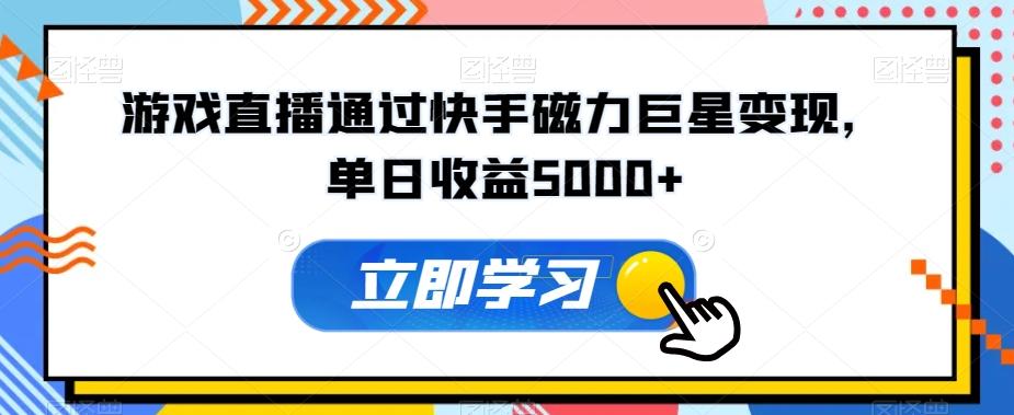游戏直播通过快手磁力巨星变现，单日收益5000+-179创客网