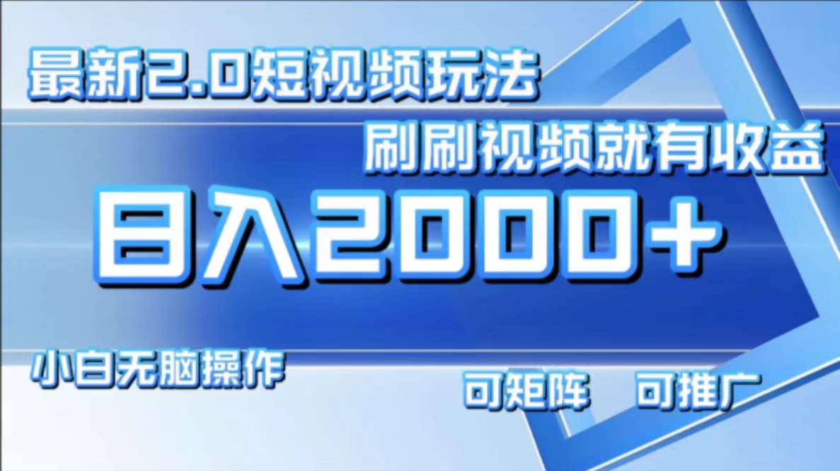 最新短视频2.0玩法，刷刷视频就有收益.小白无脑操作，日入2000+-179创客网