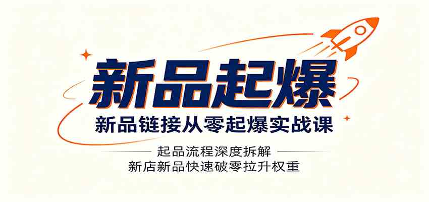 新品链接从零起爆实战课：起品流程深度拆解，新店新品快速破零拉升权重-179创客网