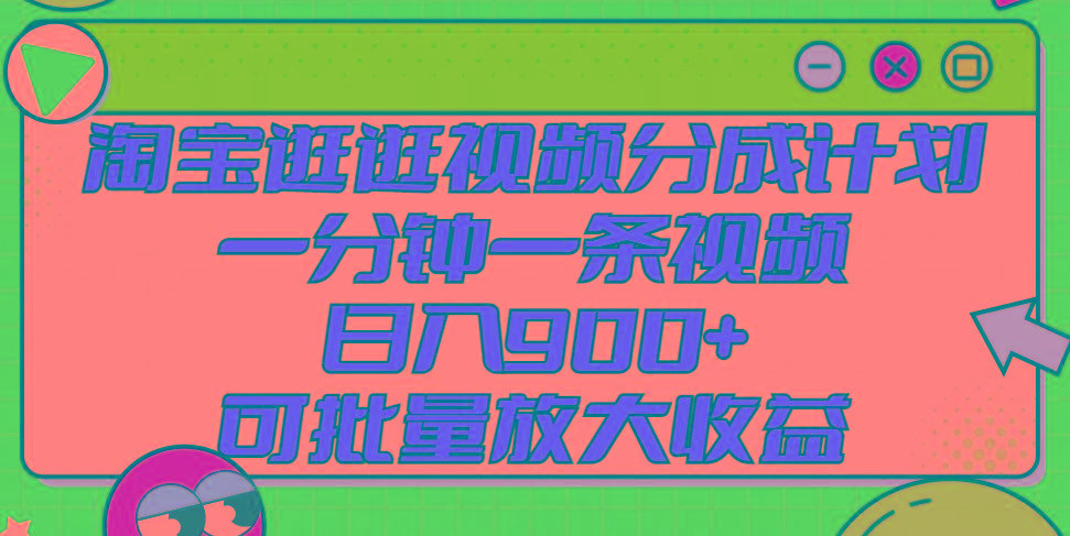 淘宝逛逛视频分成计划，一分钟一条视频， 日入900+，可批量放大收益-179创客网