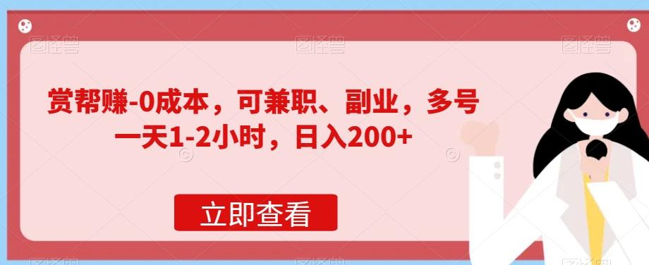 赏帮赚-0成本，可兼职、副业，多号一天1-2小时，日入200+-179创客网