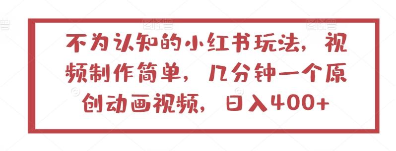 不为认知的小红书玩法，视频制作简单，几分钟一个原创动画视频，日入400+【揭秘】-179创客网