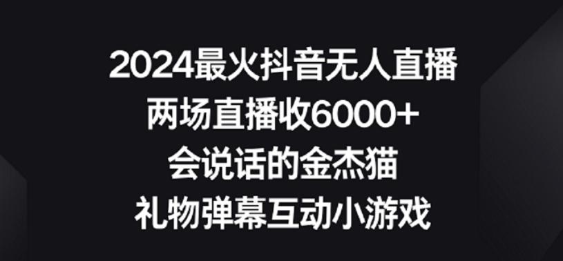 2024最火抖音无人直播，两场直播收6000+，礼物弹幕互动小游戏【揭秘】-179创客网