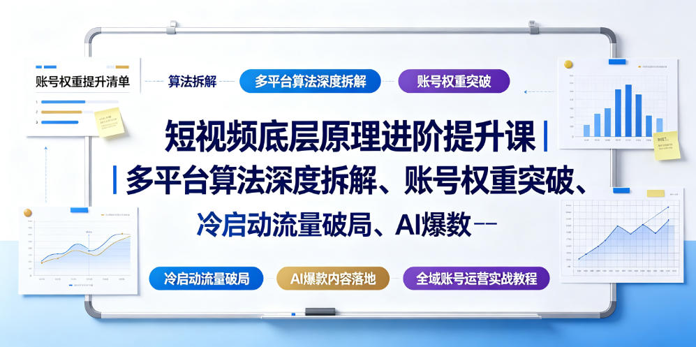 短视频底层原理进阶提升课｜多平台算法深度拆解、账号权重突破、冷启动流量破局、AI爆款内容落地与全域账号运营实战教程-179创客网