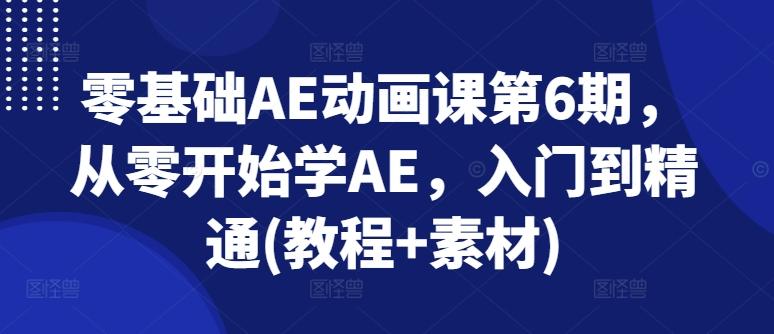 零基础AE动画课第6期，从零开始学AE，入门到精通(教程+素材)-179创客网