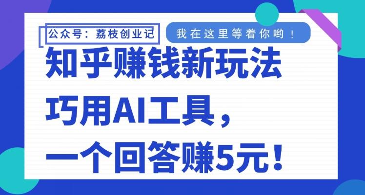 知乎赚钱新玩法，巧用AI工具，一个回答赚5元-179创客网