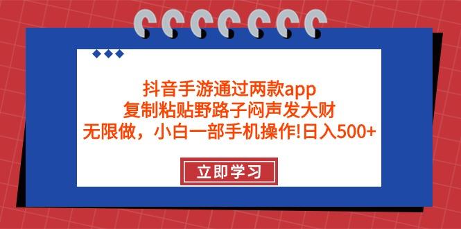 (9912期)抖音手游通过两款app，复制粘贴野路子闷声发大财，无限做 一部手机日入500+-179创客网