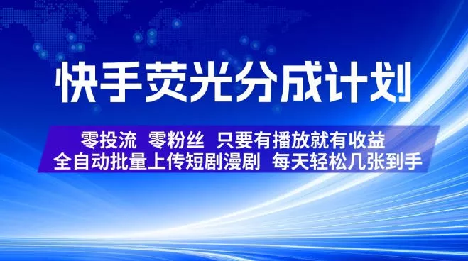快手荧光分成计划，全自动批量上传短剧漫剧，每天轻松几张到手，零投流零粉丝，只要有播放就有收益【揭秘】-179创客网