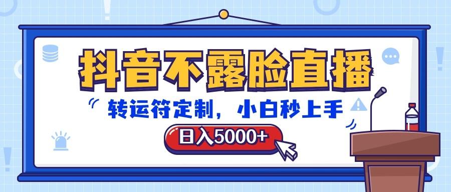 抖音不露脸直播，转运符定制，日入5000+，小白秒上手-179创客网