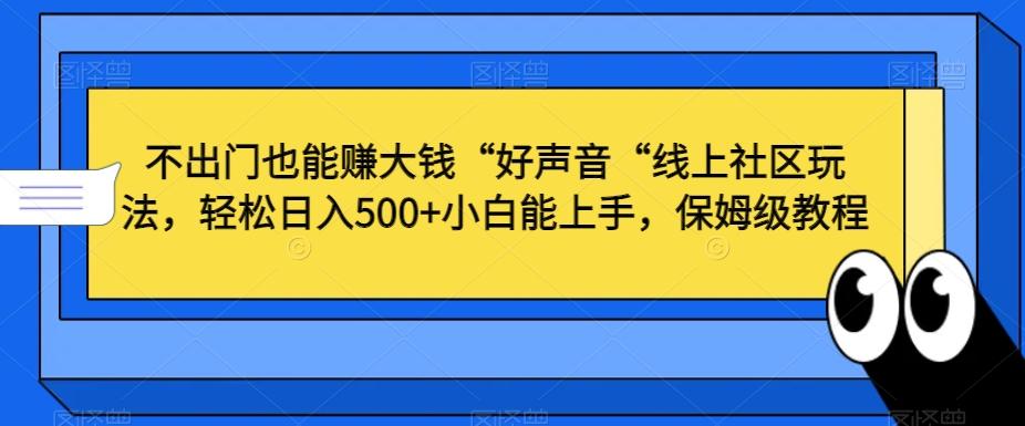 不出门也能赚大钱“好声音“线上社区玩法，轻松日入500+小白能上手，保姆级教程【揭秘】-179创客网