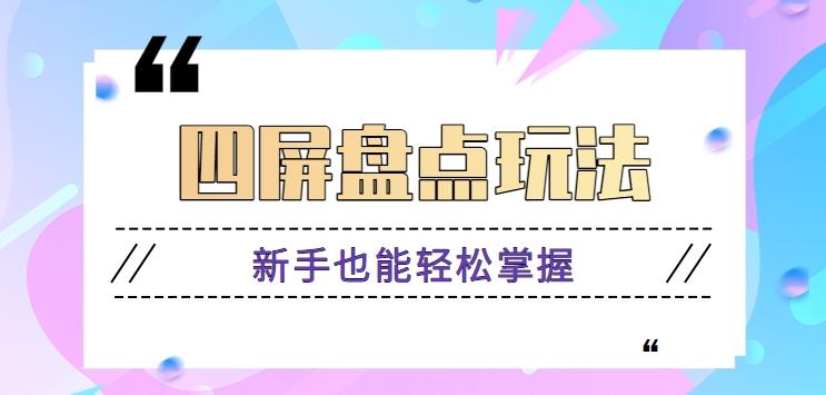 四屏盘点玩法，新手也能快速掌握制作原创视频，轻松涨粉月入万元【视频教程】-179创客网