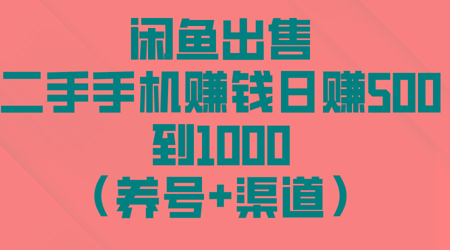 闲鱼出售二手手机赚钱，日赚500到1000(养号+渠道-179创客网