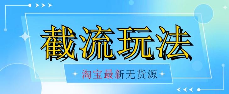 首发价值2980最新淘宝无货源不开车自然流超低成本截流玩法日入300+【揭秘】【1016更新】-179创客网