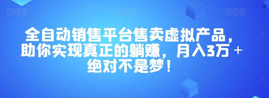全自动销售平台售卖虚拟产品，助你实现真正的躺赚，月入3万＋绝对不是梦！【揭秘】-179创客网
