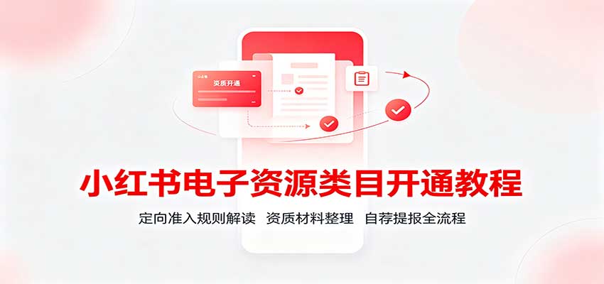 小红书电子资源类目开通教程：定向准入规则解读，资质材料整理，自荐提报全流程-179创客网