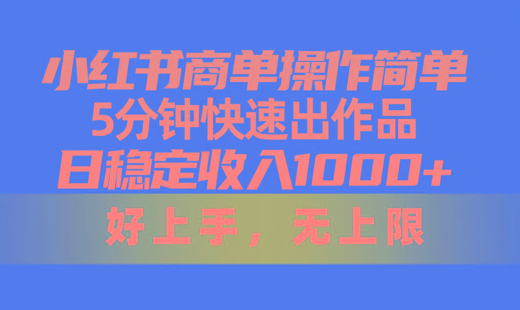 小红书商单操作简单，5分钟快速出作品，日稳定收入1000+，无上限-179创客网