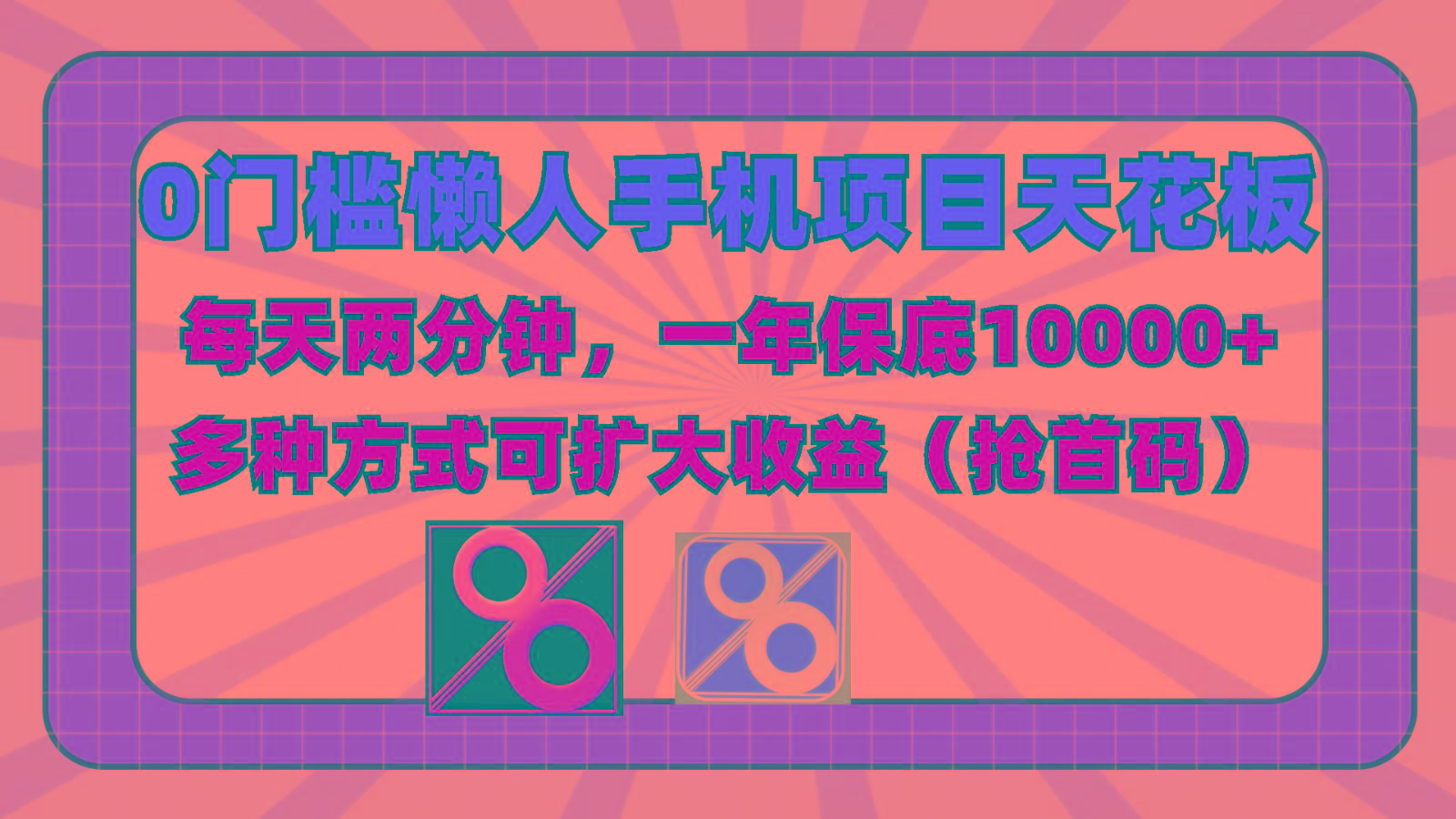 0门槛懒人手机项目，每天2分钟，一年10000+多种方式可扩大收益(抢首码)-179创客网