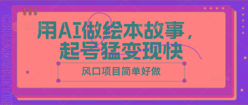 用AI做绘本故事，起号猛变现快，风口项目简单好做-179创客网