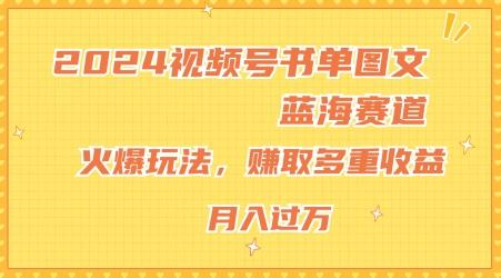2024视频号书单图文蓝海赛道，火爆玩法，赚取多重收益，小白轻松上手，月入上万【揭秘】-179创客网