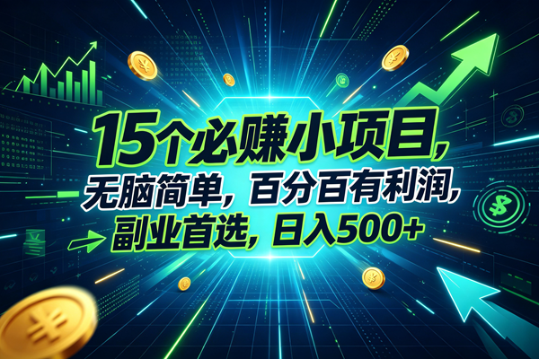 （20136期）15个必赚的小项目，无脑简单，百分百赚米，副业的首选，日入500+-179创客网