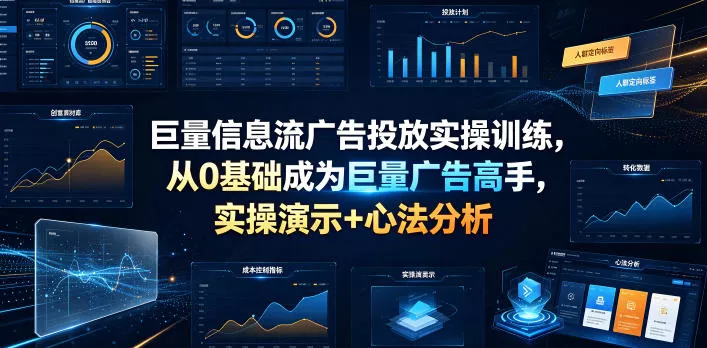 巨量信息流广告投放实操训练，从0基础成为巨量广告高手，实操演示+心法分析-179创客网